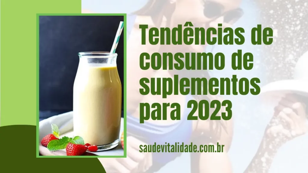Tendências de consumo de suplementos alimentares para 2023 Como empresas estão se adequando às necessidades dos consumidores